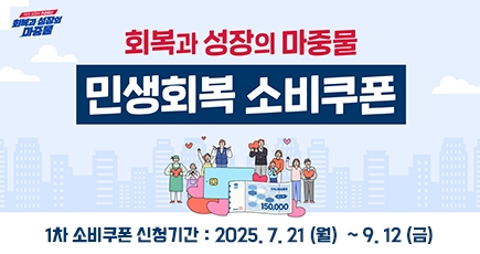 회복과 성장의 마중물 민생회복 소비쿠폰
1차 소비쿠폰 신청기간 : 2025. 7. 21 (월)  ~ 9. 12 (금)
(새창열림)